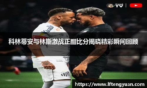 科林蒂安与林斯激战正酣比分揭晓精彩瞬间回顾